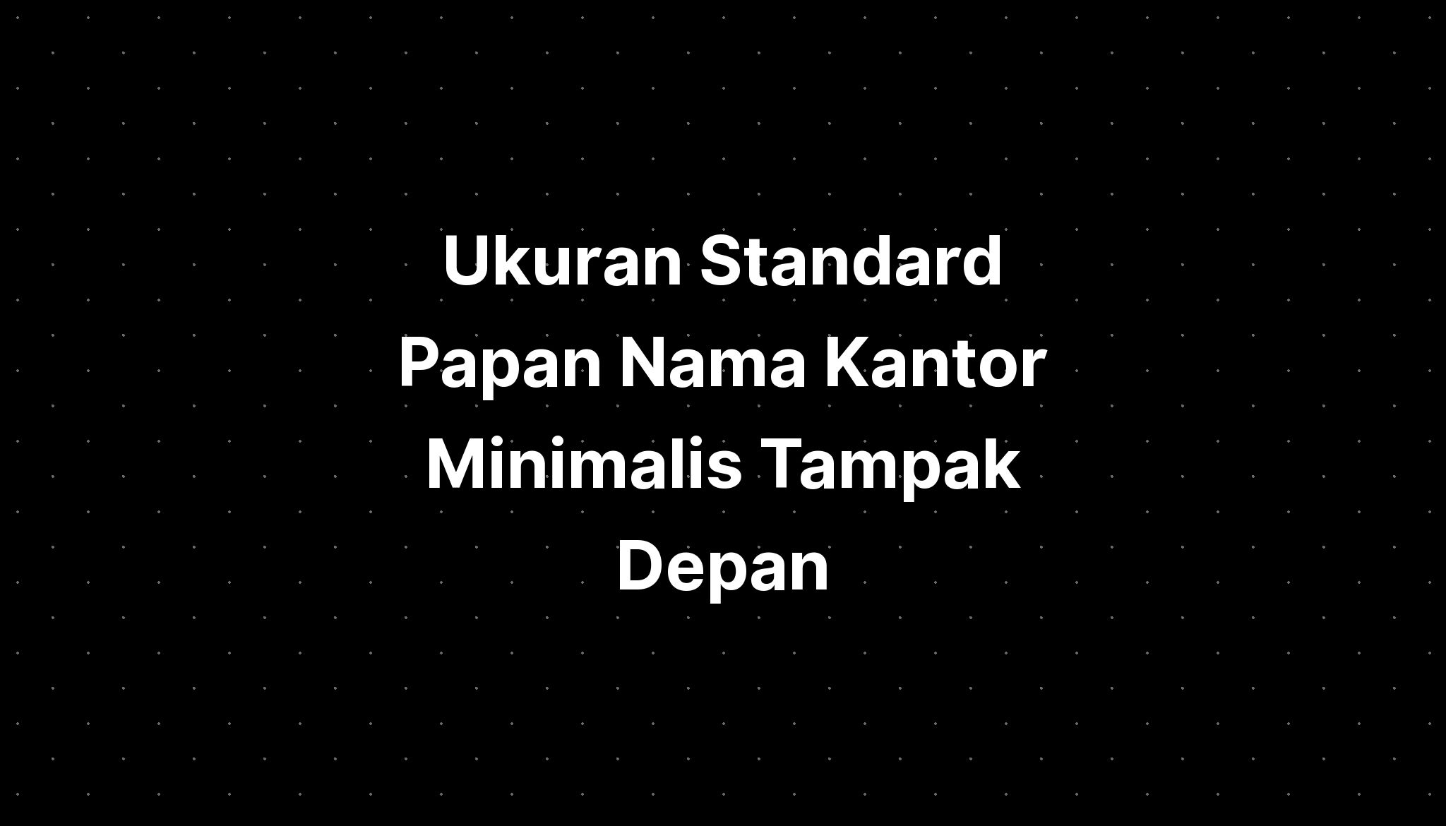 Ukuran Standard Papan Nama Kantor Minimalis Tampak Depan - IMAGESEE